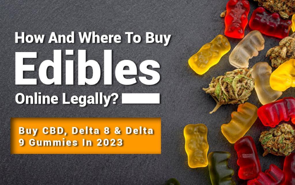 How And Where To Buy Edibles Online Legally? Buy CBD, Delta 8 & Delta 9 Gummies In 2023